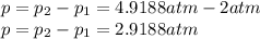 p=p_{2}-p_{1}=4.9188atm-2atm\\p=p_{2}-p_{1}=2.9188atm