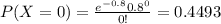 P(X=0) = \frac{e^{-0.8} 0.8^0}{0!}= 0.4493