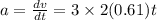 a=\frac{dv}{dt}=3\times 2(0.61)t
