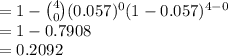 =1-{4\choose 0}(0.057)^{0}(1-0.057)^{4-0}\\=1-0.7908\\=0.2092