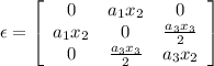 \epsilon=\left[\begin{array}{ccc}0&a_1x_2&0\\a_1x_2&0&\frac{a_3x_3}{2}\\0&\frac{a_3x_3}{2}&a_3x_2\end{array}\right]
