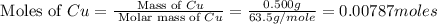 \text{ Moles of }Cu=\frac{\text{ Mass of }Cu}{\text{ Molar mass of }Cu}=\frac{0.500g}{63.5g/mole}=0.00787moles