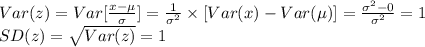 Var(z)=Var[\frac{x-\mu}{\sigma} ]=\frac{1}{\sigma^{2}}\times [Var(x)-Var(\mu)] =\frac{\sigma^{2}-0}{\sigma^{2}}=1\\SD(z)=\sqrt{Var(z)}=1