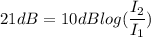 21 dB=10 dB log(\dfrac{I_{2}}{I_{1}})