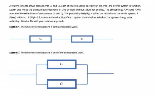 A system consists of two components C1 and C2, each of which must be operative in order for the over