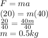 F=ma\\(20)=m(40)\\\frac{20}{40}=\frac{40m}{40}  \\m=0.5kg