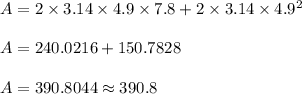A = 2 \times 3.14 \times 4.9 \times 7.8 + 2 \times 3.14 \times 4.9^2\\\\A = 240.0216+150.7828\\\\A = 390.8044 \approx 390.8