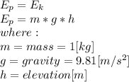 E_{p}=E_{k}\\E_{p}=m*g*h\\where:\\m = mass = 1[kg]\\g=gravity=9.81[m/s^2]\\h=elevation[m]\\