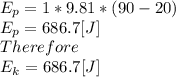 E_{p}=1*9.81*(90-20)\\E_{p}=686.7[J]\\Therefore\\E_{k}=686.7[J]
