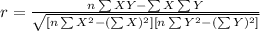r=\frac{n\sum XY-\sum X\sum Y}{\sqrt{[n\sum X^{2}-(\sum X)^{2}][n\sum Y^{2}-(\sum Y)^{2}]}} }