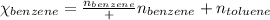 \chi_{benzene}=\frac{n_{benzene}}+{n_{benzene}+n_{toluene}}