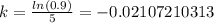 k = \frac{ln(0.9)}{5}= -0.02107210313