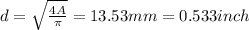 d=\sqrt{\frac{4A}{\pi } }=13.53 mm=0.533 inch