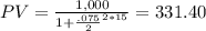 PV=\frac{1,000}{1+\frac{.075}{2}^{2*15}  } =331.40