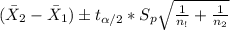 (\bar X_2 -\bar X_1) \pm t_{\alpha/2}* S_p \sqrt{\frac{1}{n_!} +\frac{1}{n_2}}