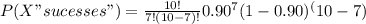 P (X "sucesses")=\frac{10!}{7!(10-7)!}0.90^{7}(1-0.90)^(10-7)}