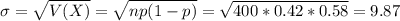 \sigma = \sqrt{V(X)} = \sqrt{np(1-p)} = \sqrt{400*0.42*0.58} = 9.87