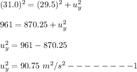 (31.0)^2=(29.5)^2+u_y^2\\\\961=870.25+u_y^2\\\\u_y^2=961-870.25\\\\u_y^2=90.75\ m^2/s^2--------1