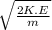\sqrt{\frac{2K.E}{m}}