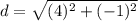 d=\sqrt{(4)^2+(-1)^2}