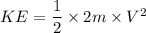 KE=\dfrac{1}{2}\times 2m\times V^2