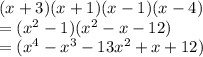 (x+3)(x+1)(x-1)(x-4)\\=(x^2-1)(x^2-x-12)\\= (x^4-x^3-13x^2+x+12)
