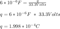 6*10^{-6}F = \frac{q}{33.3Volts}\\\\q =  6*10^{-6}F\ *\ 33.3Volts\\\\q = 1.998*10^{-4}C