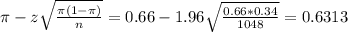 \pi - z\sqrt{\frac{\pi(1-\pi)}{n}} = 0.66 - 1.96\sqrt{\frac{0.66*0.34}{1048}} = 0.6313
