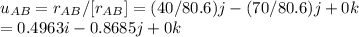 u_{AB} =r_{AB}/[ r_{AB} ]=(40/80.6)j-(70/80.6)j+0k\\=0.4963i-0.8685j+0k