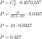 P=C_2^5\cdot 0.45^2\codt 0.55^3\\\\P=\frac{5!}{2!(5-2)!}\cdot 0.0337\\\\P=10\cdot 0.0337\\\\P=0.337