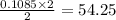 \frac{0.1085 \times 2} {2} = 54.25