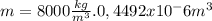 m=8000 \frac{kg}{m^3}.0,4492 x10^-6 m^3