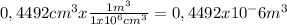 0,4492 cm^3x\frac{1 m^3}{1x10^6 cm^3} =0,4492 x 10^-6 m^3