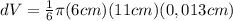 dV=\frac{1}{6}\pi  (6 cm)(11 cm)(0,013 cm)