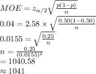 MOE=z_{\alpha /2}\sqrt{\frac{p(1-p)}{n} }\\0.04=2.58\times\sqrt{\frac{0.50(1-0.50)}{n} }\\0.0155=\sqrt{\frac{0.25}{n} }\\n=\frac{0.25}{(0.0155)^{2}} \\=1040.58\\\approx1041