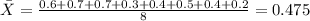\bar X= \frac{0.6+0.7+0.7+0.3+0.4+0.5+0.4+0.2}{8}= 0.475