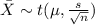 \bar X \sim t(\mu , \frac{s}{\sqrt{n}})