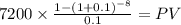 7200 \times \frac{1-(1+0.1)^{-8} }{0.1} = PV\\