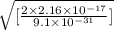 \sqrt{[\frac{2 \times 2.16 \times 10^{-17}}{9.1 \times 10^{-31}}]}