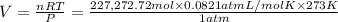 V=\frac{nRT}{P}=\frac{227,272.72mol\times 0.0821 atm L/mol K\times 273 K}{1 atm}