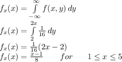 f_x(x)=\int\limits^{\infty}_{-\infty} {f(x,y)} \, dy\\f_x(x)=\int\limits^{2x}_{2} \frac{1}{16} \, dy\\f_x(x)=\frac{1}{16} (2x-2)\\f_x(x)=\frac{x-1}{8}                        \,\,\,\,\,\,\,\,\,\,\,\, for \,\,\,\,\,\,\,\,\,\ 1\leq x\leq 5