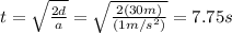 t=\sqrt{\frac{2d}{a}}=\sqrt{\frac{2(30m)}{(1m/s^2)}}=7.75s