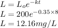 L=L_oe^{-kt}\\L=200e^{-0.35\times 8}\\L=12.16 mg/L