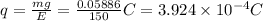 q=\frac{mg}{E}=\frac{0.05886}{150}C=3.924\times10^{-4}C