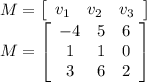 M=\left[\begin{array}{ccc}v_1&v_2&v_3\end{array}\right] \\M=\left[\begin{array}{ccc}-4&5&6\\1&1&0\\3&6&2\end{array}\right]\\