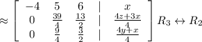 \approx  \left[\begin{array}{ccccc}-4&5&6&|&x\\ 0&\frac{39}{4}&\frac{13}{2}&|&\frac{4z+3x}{4}\\ 0&\frac{9}{4}&\frac{3}{2}&|&\frac{4y+x}{4}\end{array}\right] R_3 \leftrightarrow R_2\\