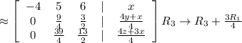\approx  \left[\begin{array}{ccccc}-4&5&6&|&x\\ 0&\frac{9}{4}&\frac{3}{2}&|&\frac{4y+x}{4}\\ 0&\frac{39}{4}&\frac{13}{2}&|&\frac{4z+3x}{4}\end{array}\right] R_3 \rightarrow R_3+\frac{3R_1}{4}\\