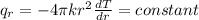 q_r=-4\pi kr^2\frac{dT}{dr}=constant\\