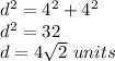 d^2=4^2+4^2\\d^2=32\\d=4\sqrt{2}\ units