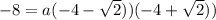 -8=a(-4-\sqrt{2}))(-4+\sqrt{2}))